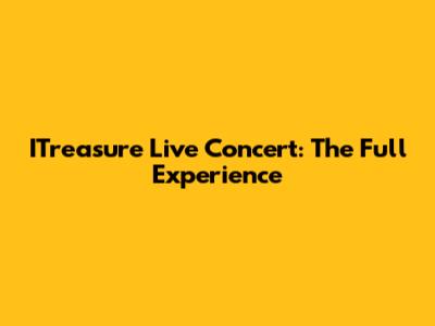 ITreasure Live Concert: The Full Experience
