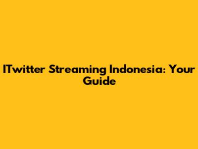 ITwitter Streaming Indonesia: Your Guide