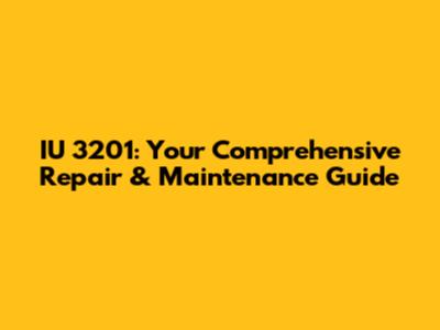 IU 3201: Your Comprehensive Repair & Maintenance Guide