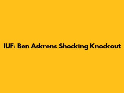 IUF: Ben Askren's Shocking Knockout