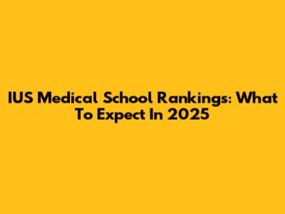 IUS Medical School Rankings: What To Expect In 2025
