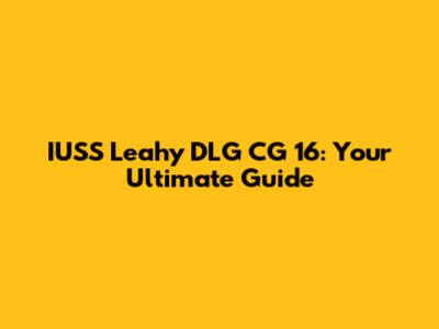 IUSS Leahy DLG CG 16: Your Ultimate Guide