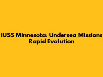 IUSS Minnesota: Undersea Mission's Rapid Evolution