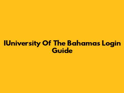 IUniversity Of The Bahamas Login Guide