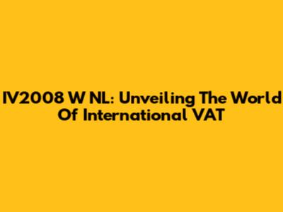 IV2008 W NL: Unveiling The World Of International VAT
