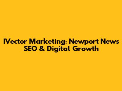 IVector Marketing: Newport News SEO & Digital Growth