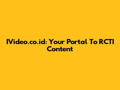 IVideo.co.id: Your Portal To RCTI Content