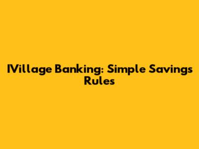 IVillage Banking: Simple Savings Rules