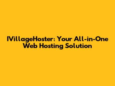 IVillageHoster: Your All-in-One Web Hosting Solution