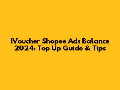 IVoucher Shopee Ads Balance 2024: Top Up Guide & Tips