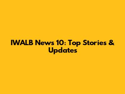 IWALB News 10: Top Stories & Updates