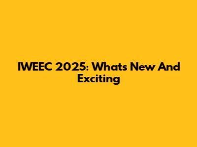 IWEEC 2025: What's New And Exciting