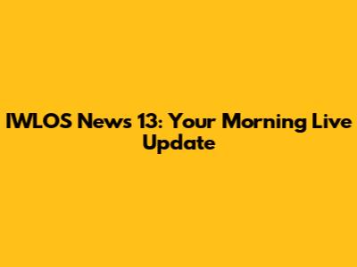 IWLOS News 13: Your Morning Live Update