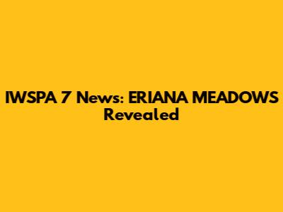 IWSPA 7 News: ERIANA MEADOWS Revealed