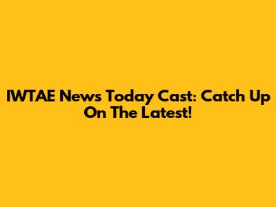 IWTAE News Today Cast: Catch Up On The Latest!