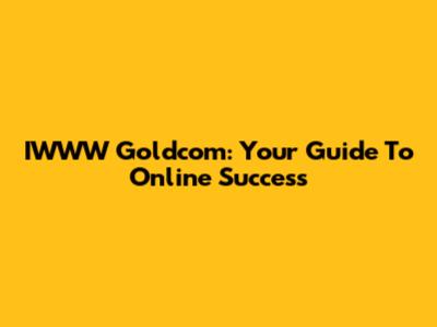 IWWW Goldcom: Your Guide To Online Success