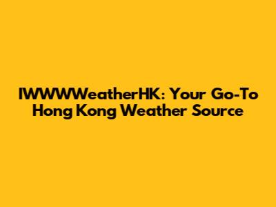 IWWWWeatherHK: Your Go-To Hong Kong Weather Source