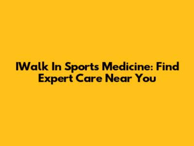 IWalk In Sports Medicine: Find Expert Care Near You
