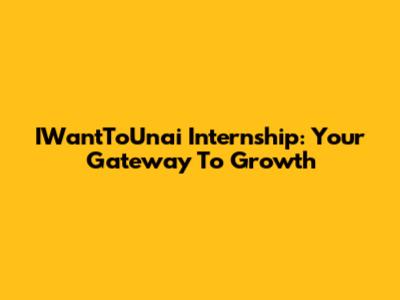 IWantToUnai Internship: Your Gateway To Growth