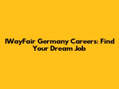 IWayFair Germany Careers: Find Your Dream Job