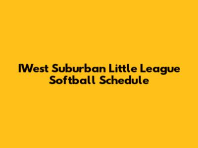 IWest Suburban Little League Softball Schedule