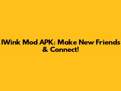 IWink Mod APK: Make New Friends & Connect!