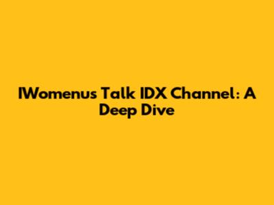 IWomenu's Talk IDX Channel: A Deep Dive