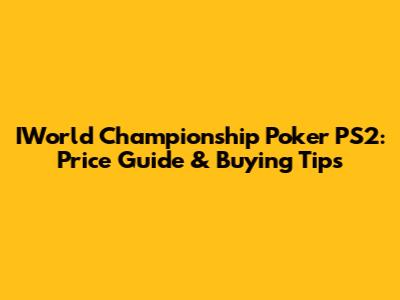IWorld Championship Poker PS2: Price Guide & Buying Tips