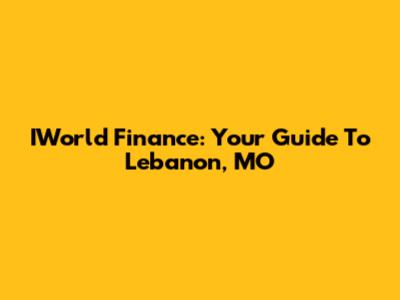 IWorld Finance: Your Guide To Lebanon, MO