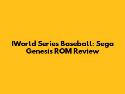 IWorld Series Baseball: Sega Genesis ROM Review