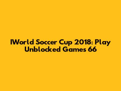 IWorld Soccer Cup 2018: Play Unblocked Games 66