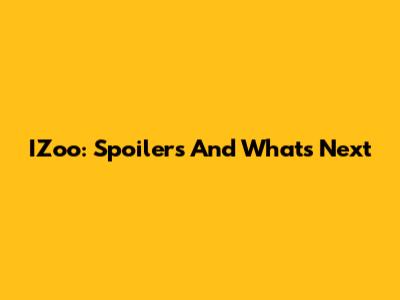 IZoo: Spoilers And What's Next
