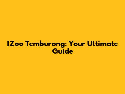 IZoo Temburong: Your Ultimate Guide