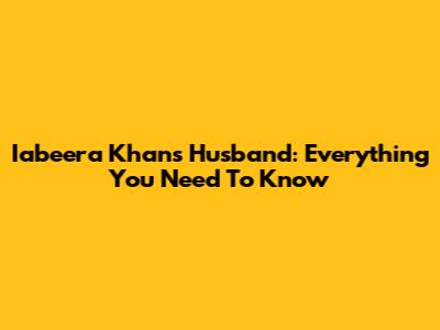 Iabeera Khan's Husband: Everything You Need To Know