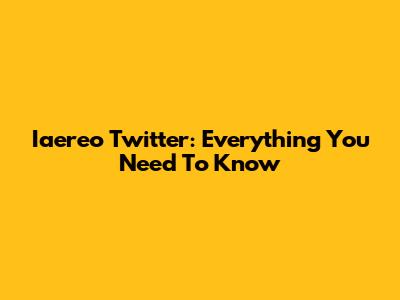 Iaereo Twitter: Everything You Need To Know