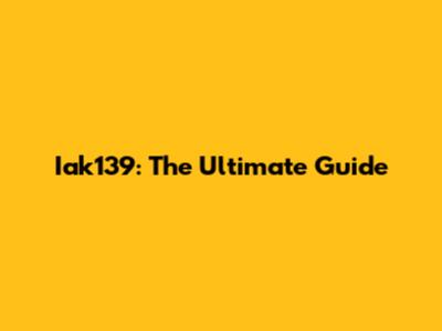 Iak139: The Ultimate Guide