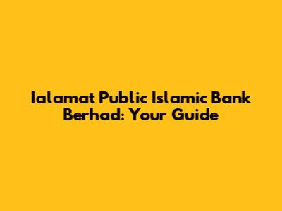 Ialamat Public Islamic Bank Berhad: Your Guide