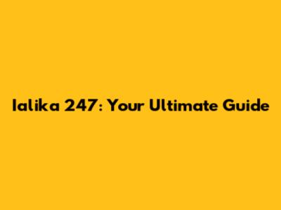 Ialika 247: Your Ultimate Guide