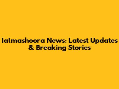 Ialmashoora News: Latest Updates & Breaking Stories