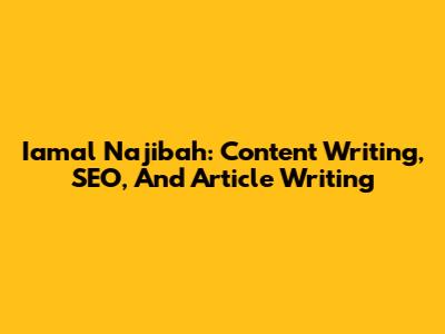 Iamal Najibah: Content Writing, SEO, And Article Writing