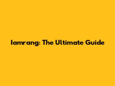 Iamrang: The Ultimate Guide