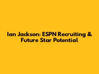 Ian Jackson: ESPN Recruiting & Future Star Potential