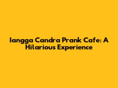 Iangga Candra Prank Cafe: A Hilarious Experience