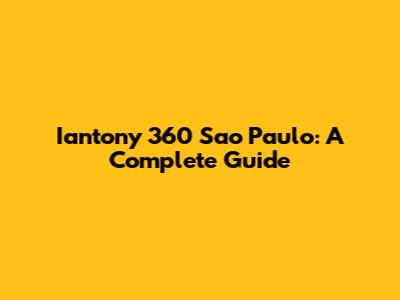 Iantony 360 Sao Paulo: A Complete Guide