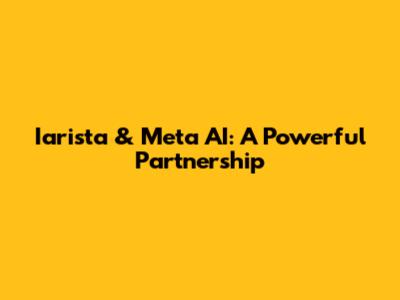 Iarista & Meta AI: A Powerful Partnership