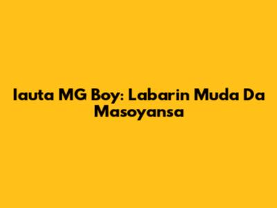 Iauta MG Boy: Labarin Muda Da Masoyansa