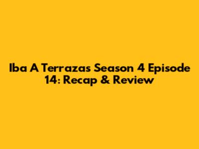 Iba A Terrazas Season 4 Episode 14: Recap & Review