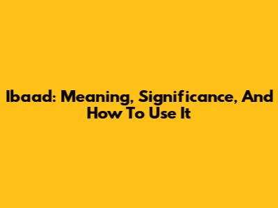 Ibaad: Meaning, Significance, And How To Use It