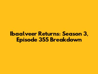 Ibaalveer Returns: Season 3, Episode 355 Breakdown