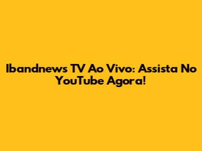 Ibandnews TV Ao Vivo: Assista No YouTube Agora!